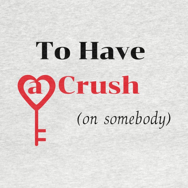 To Have a Crush (on somebody) shirt by fall in love on_ink